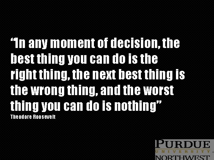 “In any moment of decision, the best thing you can do is the right