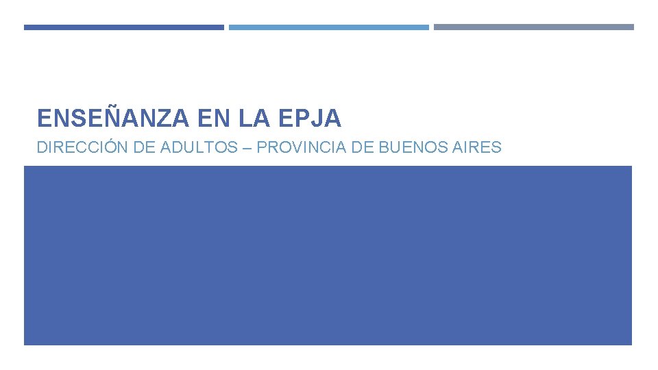 ENSEÑANZA EN LA EPJA DIRECCIÓN DE ADULTOS – PROVINCIA DE BUENOS AIRES ENSEÑANZA EN LA EPJA DIRECCIÓN DE ADULTOS – PROVINCIA DE BUENOS AIRES