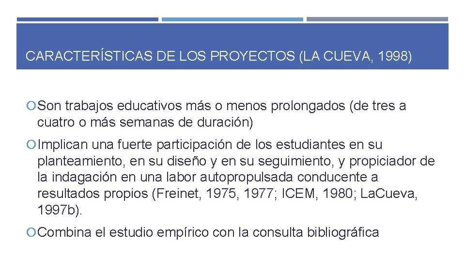 CARACTERÍSTICAS DE LOS PROYECTOS (LA CUEVA, 1998) Son trabajos educativos más o menos prolongados CARACTERÍSTICAS DE LOS PROYECTOS (LA CUEVA, 1998) Son trabajos educativos más o menos prolongados