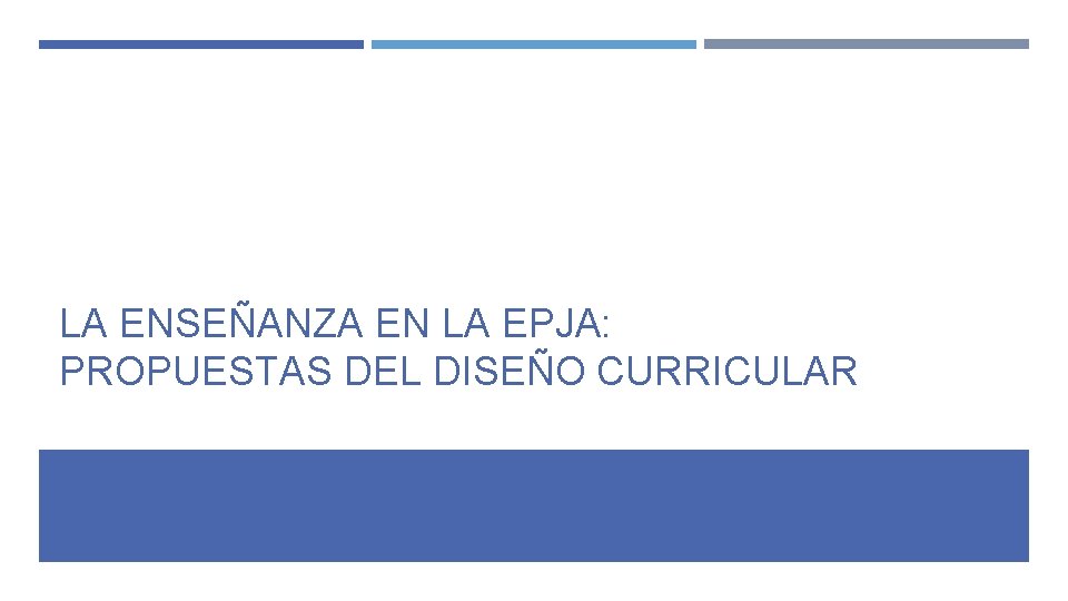 LA ENSEÑANZA EN LA EPJA: PROPUESTAS DEL DISEÑO CURRICULAR LA ENSEÑANZA EN LA EPJA: PROPUESTAS DEL DISEÑO CURRICULAR