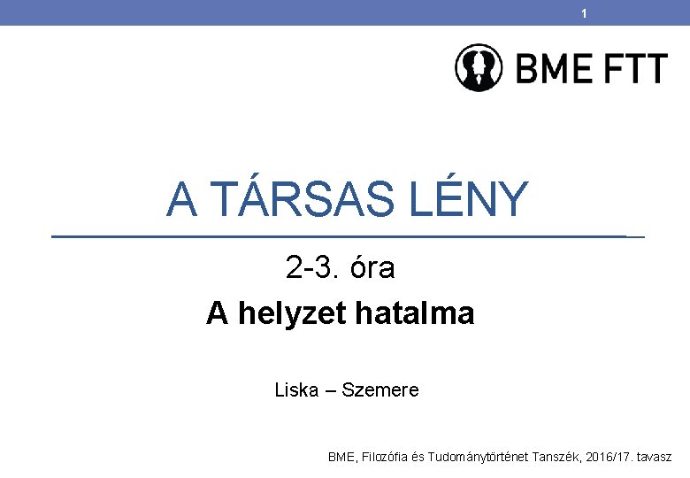 1 A TÁRSAS LÉNY 2 -3. óra A helyzet hatalma Liska – Szemere BME,