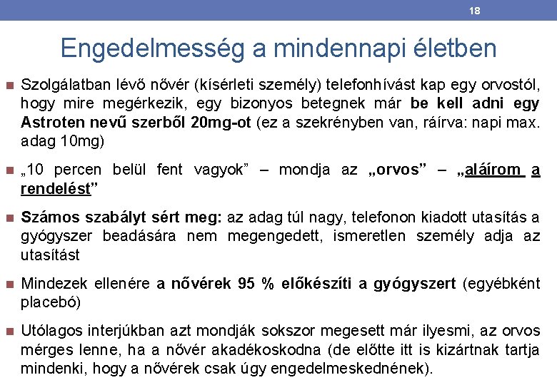 18 Engedelmesség a mindennapi életben Szolgálatban lévő nővér (kísérleti személy) telefonhívást kap egy orvostól,