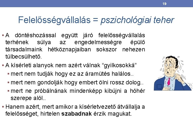 19 Felelősségvállalás = pszichológiai teher §A döntéshozással együtt járó felelősségvállalás terhének súlya az engedelmességre