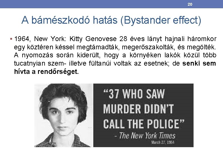 20 A bámészkodó hatás (Bystander effect) § 1964, New York: Kitty Genovese 28 éves