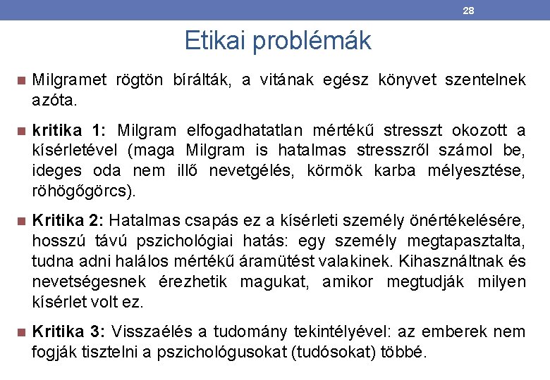 28 Etikai problémák Milgramet rögtön bírálták, a vitának egész könyvet szentelnek azóta. kritika 1: