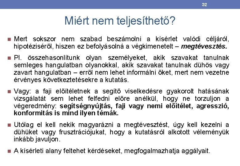 32 Miért nem teljesíthető? Mert sokszor nem szabad beszámolni a kísérlet valódi céljáról, hipotéziséről,