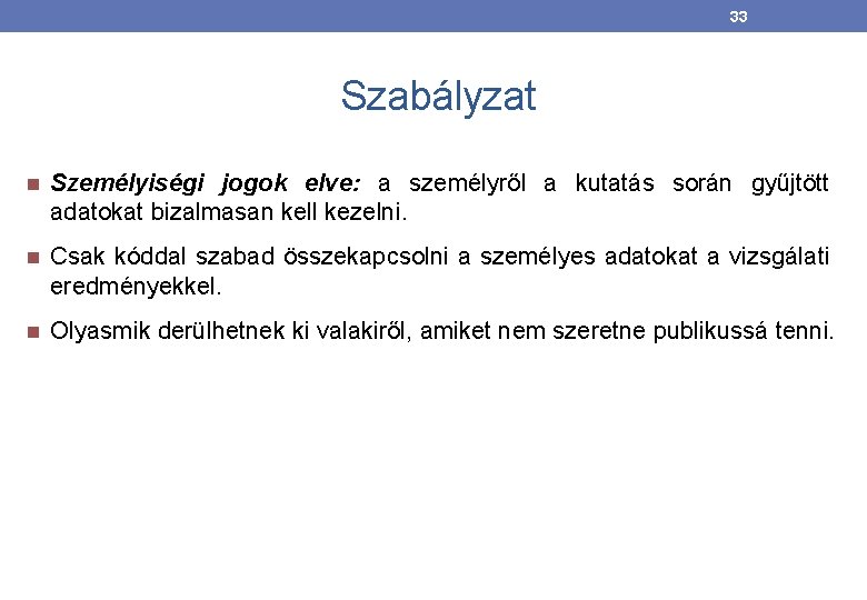 33 Szabályzat Személyiségi jogok elve: a személyről a kutatás során gyűjtött adatokat bizalmasan kell