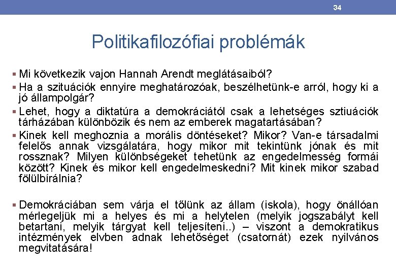 34 Politikafilozófiai problémák § Mi következik vajon Hannah Arendt meglátásaiból? § Ha a szituációk