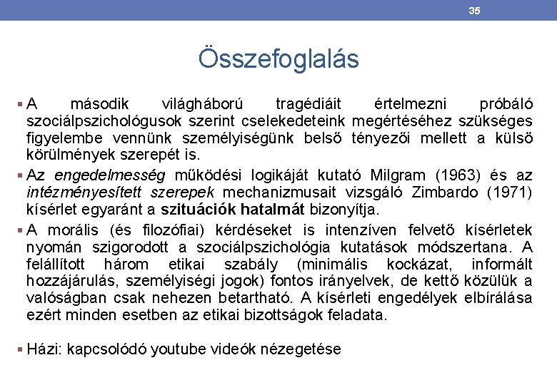 35 Összefoglalás §A második világháború tragédiáit értelmezni próbáló szociálpszichológusok szerint cselekedeteink megértéséhez szükséges figyelembe