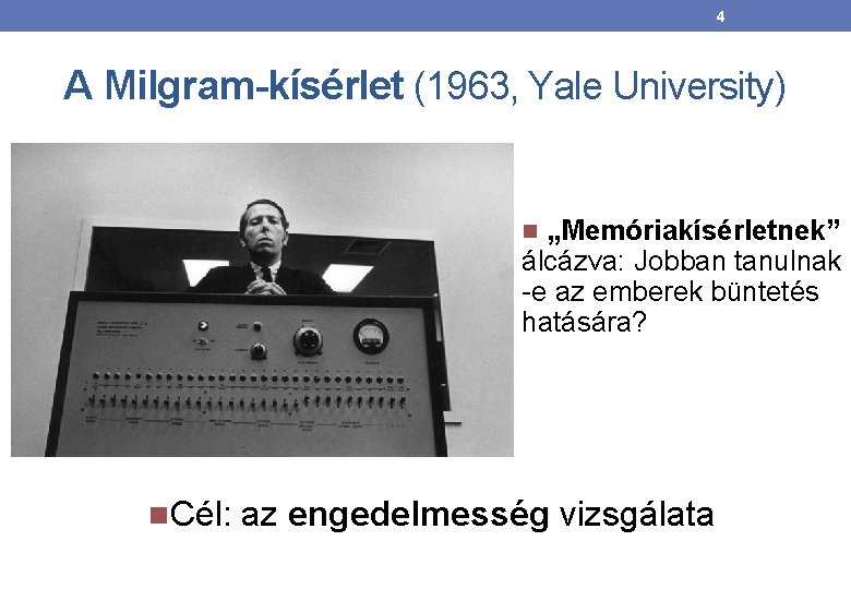 4 A Milgram-kísérlet (1963, Yale University) „Memóriakísérletnek” álcázva: Jobban tanulnak -e az emberek büntetés