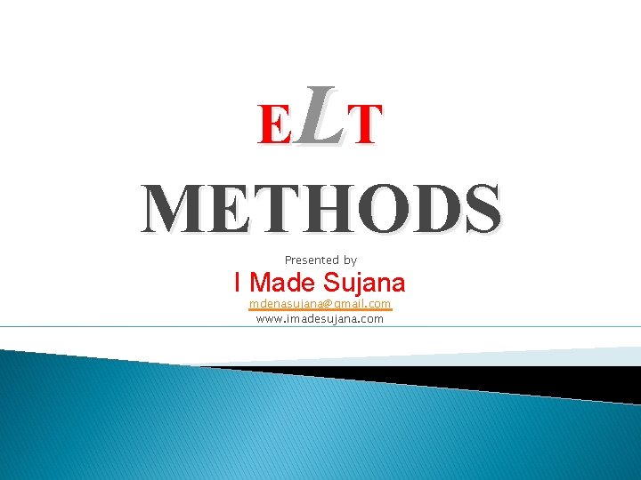 ELT METHODS Presented by I Made Sujana mdenasujana@gmail. com www. imadesujana. com 