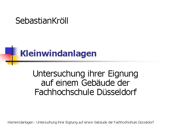 Sebastian. Kröll Kleinwindanlagen Untersuchung ihrer Eignung auf einem Gebäude der Fachhochschule Düsseldorf Kleinwindanlagen -