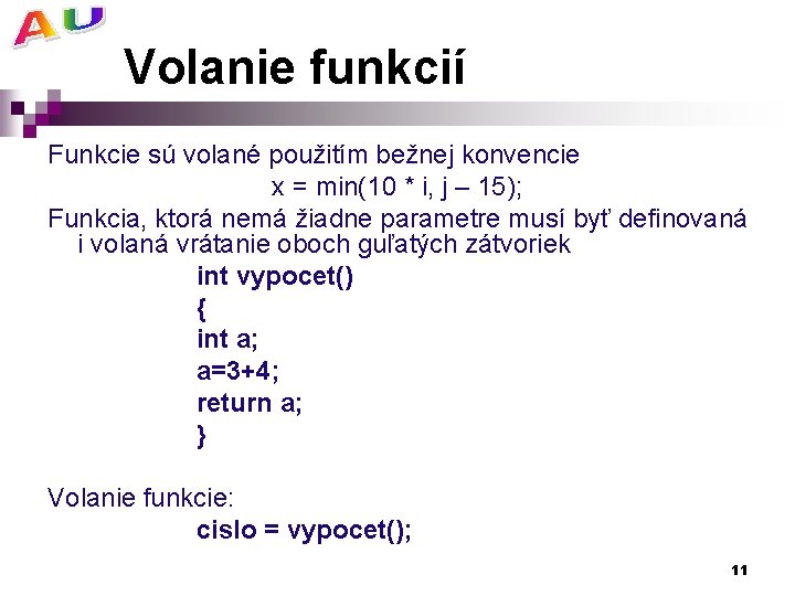 Volanie funkcií Funkcie sú volané použitím bežnej konvencie x = min(10 * i, j