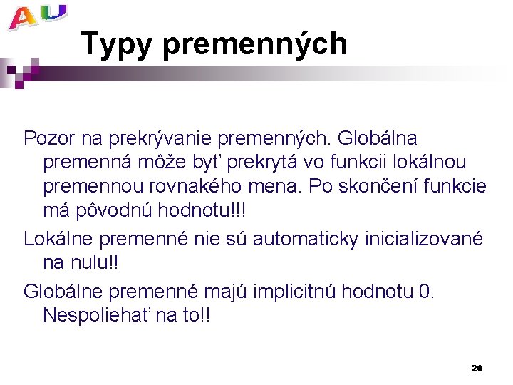 Typy premenných Pozor na prekrývanie premenných. Globálna premenná môže byť prekrytá vo funkcii lokálnou