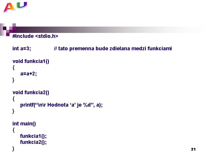 #include <stdio. h> int a=3; // tato premenna bude zdielana medzi funkciami void funkcia