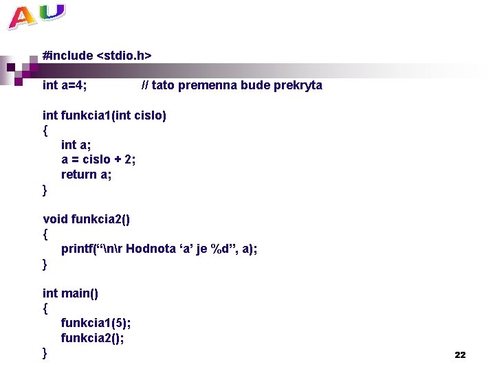 #include <stdio. h> int a=4; // tato premenna bude prekryta int funkcia 1(int cislo)