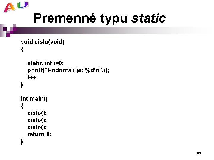 Premenné typu static void cislo(void) { static int i=0; printf("Hodnota i je: %dn", i);