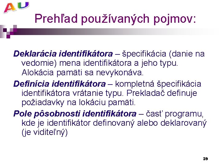 Prehľad používaných pojmov: Deklarácia identifikátora – špecifikácia (danie na vedomie) mena identifikátora a jeho