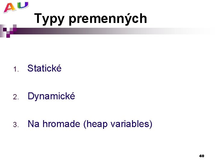 Typy premenných 1. Statické 2. Dynamické 3. Na hromade (heap variables) 40 