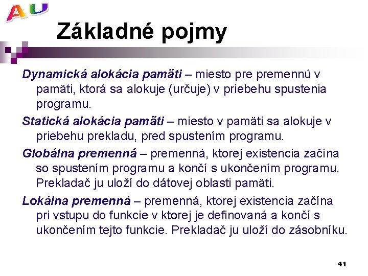 Základné pojmy Dynamická alokácia pamäti – miesto premennú v pamäti, ktorá sa alokuje (určuje)
