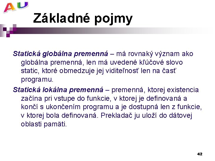 Základné pojmy Statická globálna premenná – má rovnaký význam ako globálna premenná, len má