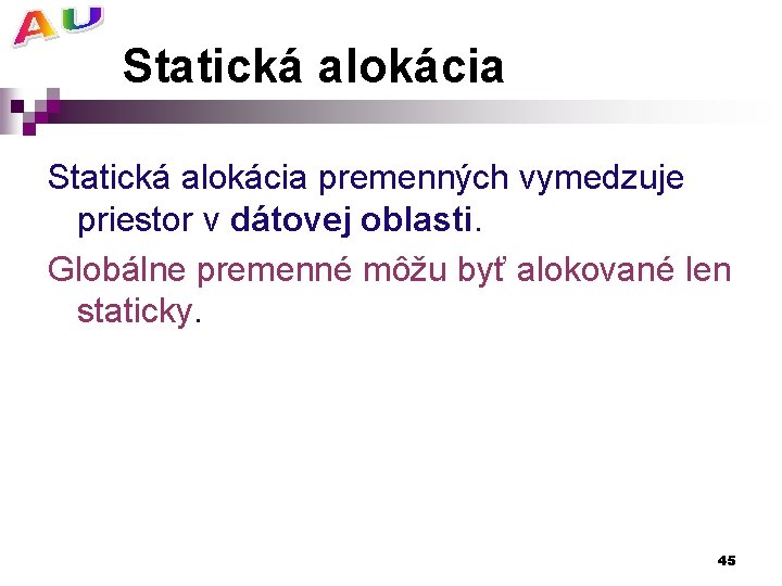 Statická alokácia premenných vymedzuje priestor v dátovej oblasti. Globálne premenné môžu byť alokované len