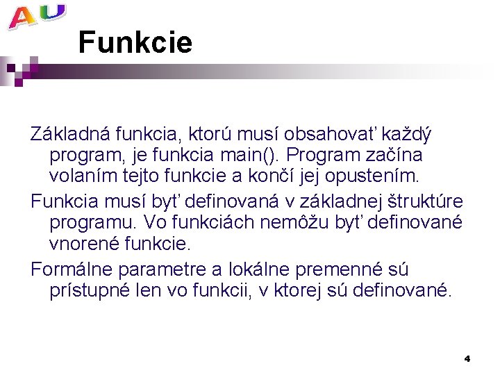Funkcie Základná funkcia, ktorú musí obsahovať každý program, je funkcia main(). Program začína volaním