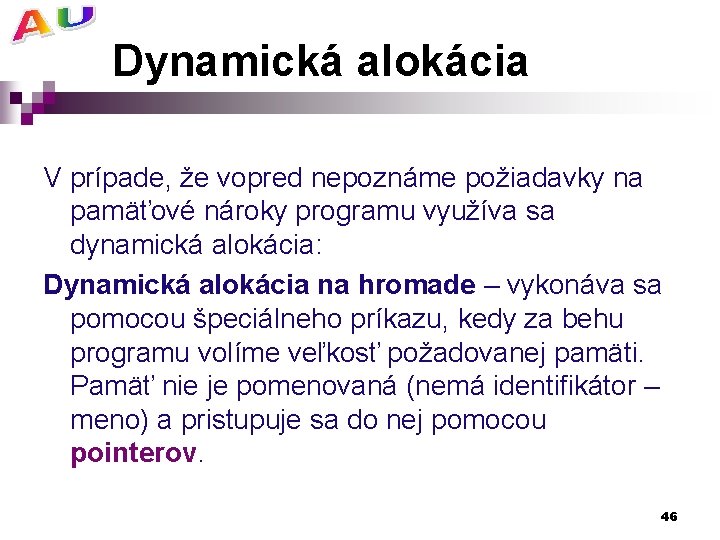 Dynamická alokácia V prípade, že vopred nepoznáme požiadavky na pamäťové nároky programu využíva sa