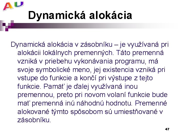Dynamická alokácia v zásobníku – je využívaná pri alokácii lokálnych premenných. Táto premenná vzniká