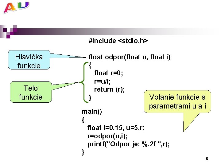 #include <stdio. h> Hlavička funkcie Telo funkcie float odpor(float u, float i) { float