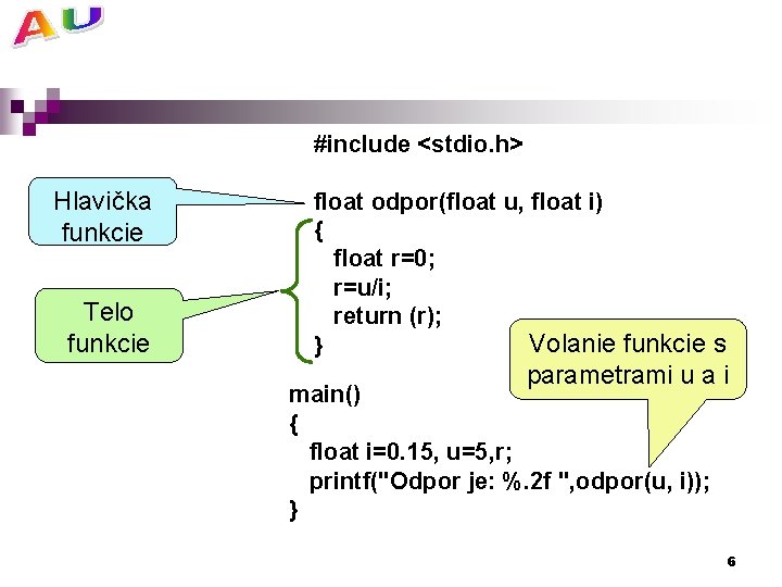 #include <stdio. h> Hlavička funkcie Telo funkcie float odpor(float u, float i) { float