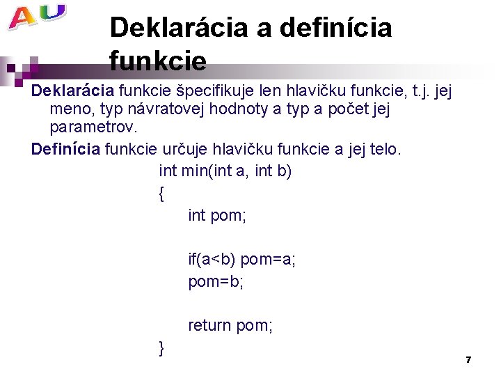 Deklarácia a definícia funkcie Deklarácia funkcie špecifikuje len hlavičku funkcie, t. j. jej meno,