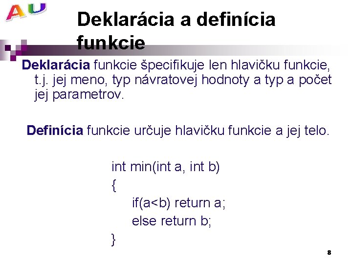 Deklarácia a definícia funkcie Deklarácia funkcie špecifikuje len hlavičku funkcie, t. j. jej meno,
