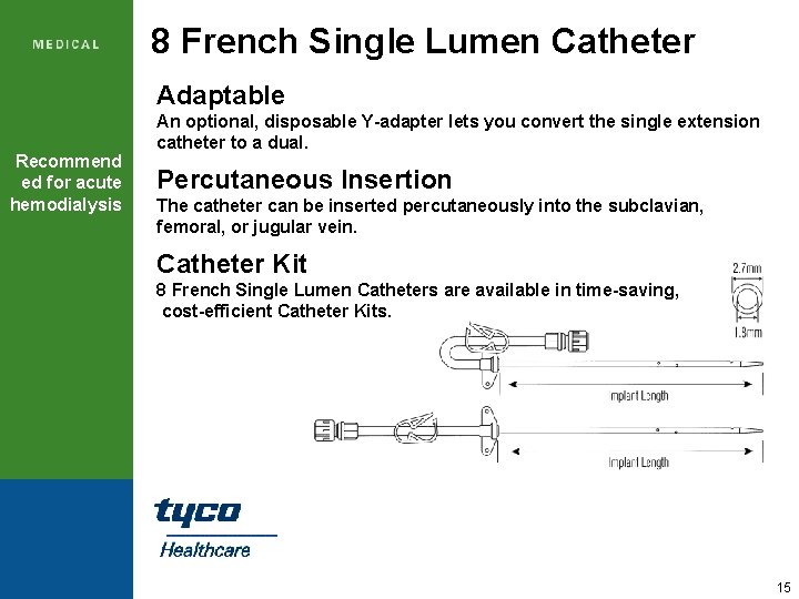 8 French Single Lumen Catheter Adaptable Recommend ed for acute hemodialysis An optional, disposable