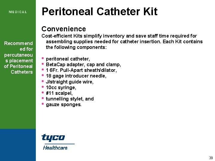 Peritoneal Catheter Kit Convenience Recommend ed for percutaneou s placement of Peritoneal Catheters Cost-efficient