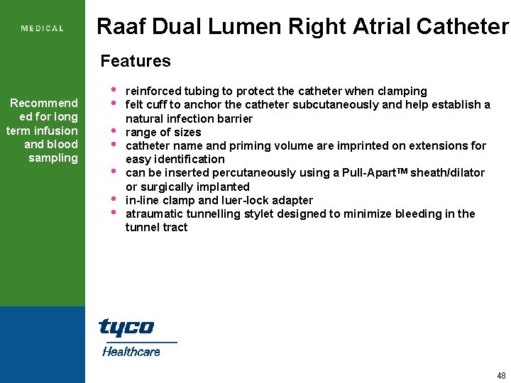 Raaf Dual Lumen Right Atrial Catheter Features Recommend ed for long term infusion and