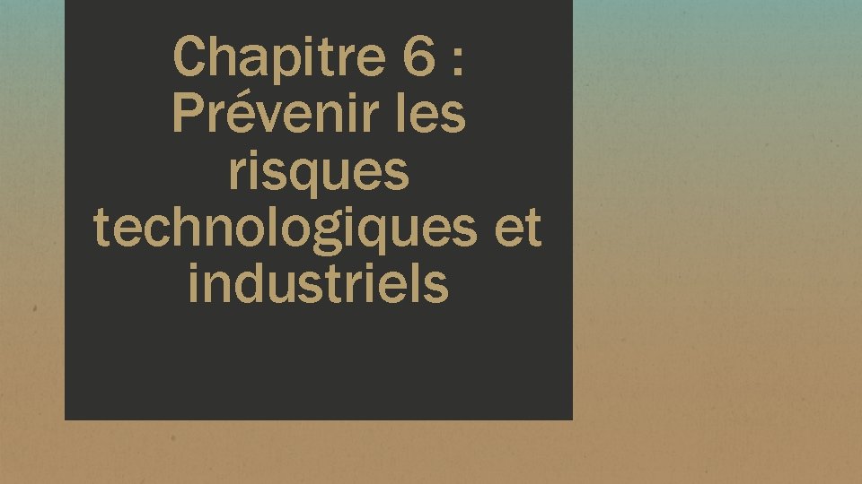 Chapitre 6 : Prévenir les risques technologiques et industriels 