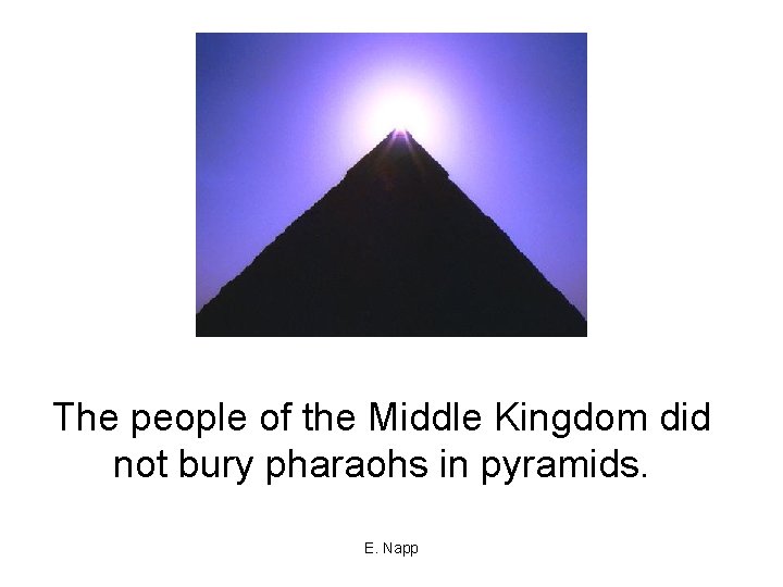 The people of the Middle Kingdom did not bury pharaohs in pyramids. E. Napp