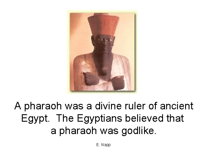 A pharaoh was a divine ruler of ancient Egypt. The Egyptians believed that a