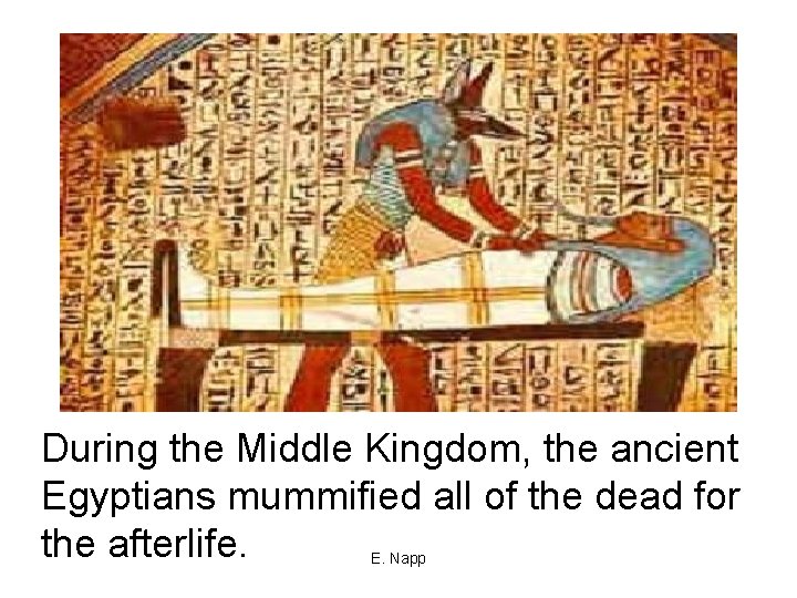 During the Middle Kingdom, the ancient Egyptians mummified all of the dead for the