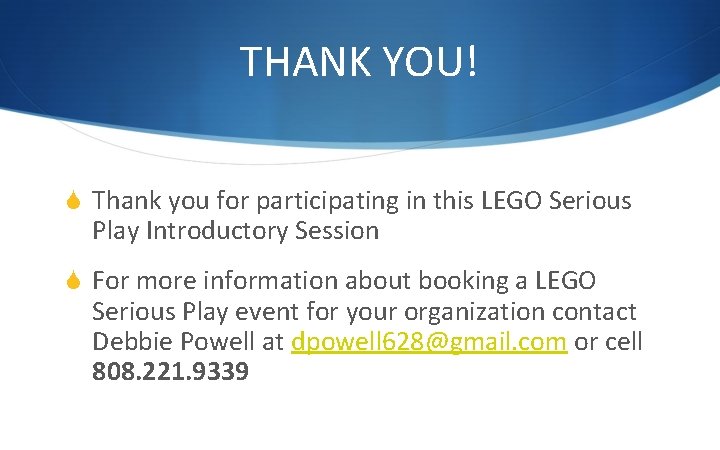 THANK YOU! S Thank you for participating in this LEGO Serious Play Introductory Session