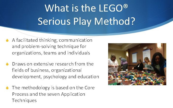 What is the LEGO® Serious Play Method? S A facilitated thinking, communication and problem-solving
