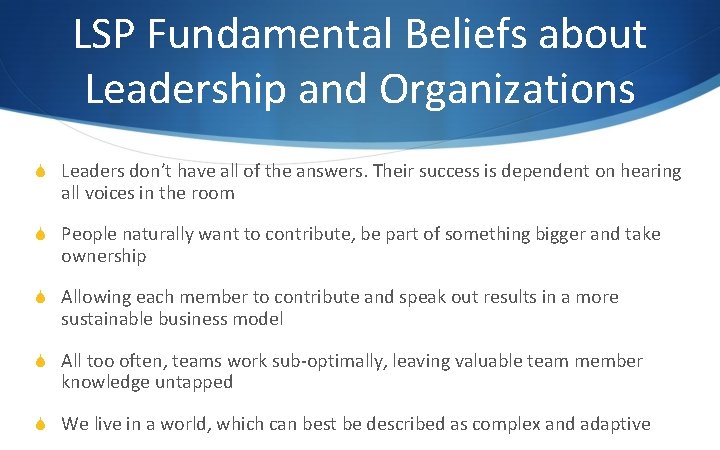 LSP Fundamental Beliefs about Leadership and Organizations S Leaders don’t have all of the