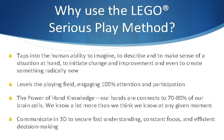 Why use the LEGO® Serious Play Method? S Taps into the human ability to
