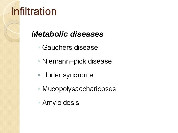 Infiltration Metabolic diseases ◦ Gauchers disease ◦ Niemann–pick disease ◦ Hurler syndrome ◦ Mucopolysaccharidoses