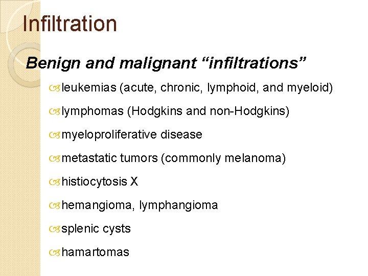 Infiltration Benign and malignant “infiltrations” leukemias (acute, chronic, lymphoid, and myeloid) lymphomas (Hodgkins and