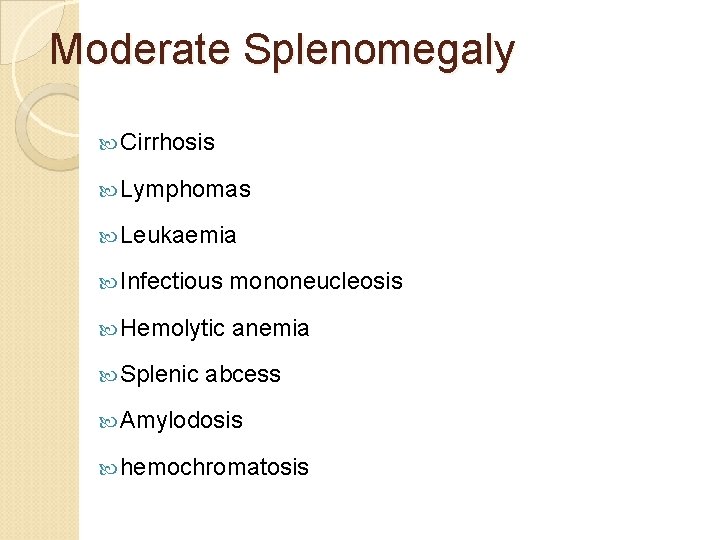 Moderate Splenomegaly Cirrhosis Lymphomas Leukaemia Infectious mononeucleosis Hemolytic anemia Splenic abcess Amylodosis hemochromatosis 
