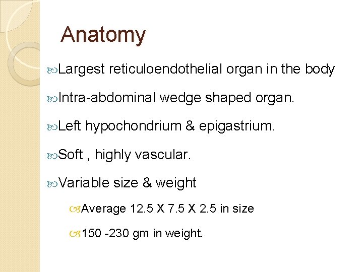 Anatomy Largest reticuloendothelial organ in the body Intra-abdominal wedge shaped organ. Left hypochondrium &