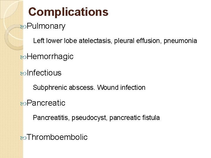 Complications Pulmonary Left lower lobe atelectasis, pleural effusion, pneumonia Hemorrhagic Infectious Subphrenic abscess. Wound