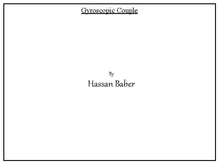 Gyroscopic Couple By Hassan Baber 